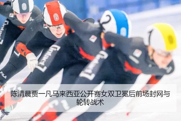 chen-qing-chen-jia-yi-fan-ma-lai-xi-ya-gong-kai-sai-nv-shuang-wei-mian-hou-qian-chang-feng-wang-yu-lun-zhuan-zhan-shu-2-381.jpg